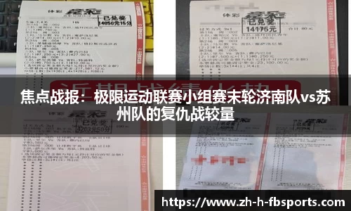 焦点战报：极限运动联赛小组赛末轮济南队vs苏州队的复仇战较量